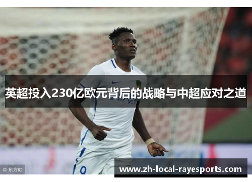 英超投入230亿欧元背后的战略与中超应对之道