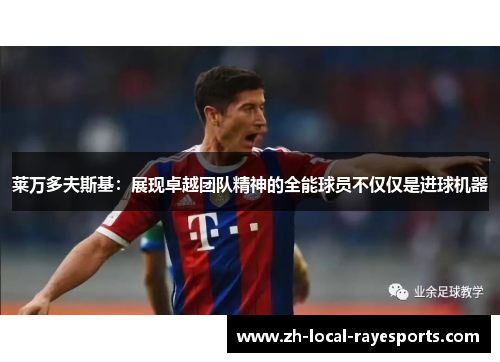 莱万多夫斯基：展现卓越团队精神的全能球员不仅仅是进球机器