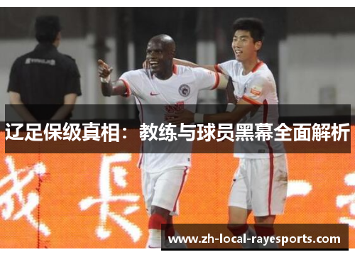 辽足保级真相：教练与球员黑幕全面解析