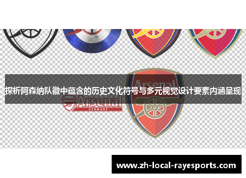 探析阿森纳队徽中蕴含的历史文化符号与多元视觉设计要素内涵呈现
