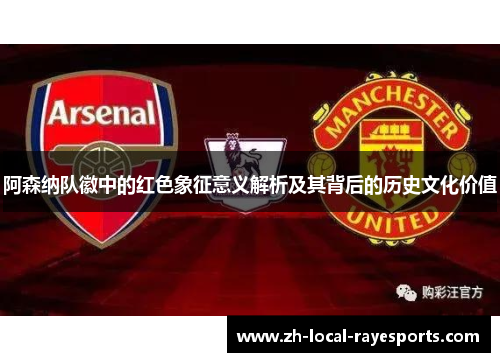 阿森纳队徽中的红色象征意义解析及其背后的历史文化价值