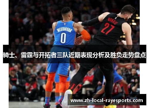 骑士、雷霆与开拓者三队近期表现分析及胜负走势盘点