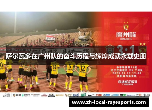 萨尔瓦多在广州队的奋斗历程与辉煌成就永载史册