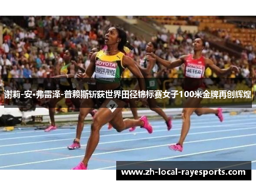 谢莉-安·弗雷泽-普赖斯斩获世界田径锦标赛女子100米金牌再创辉煌
