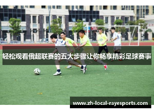 轻松观看俄超联赛的五大步骤让你畅享精彩足球赛事